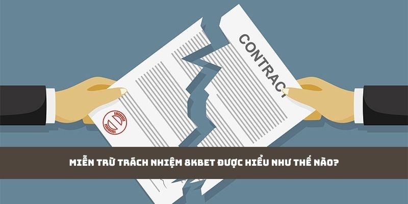 Miễn trừ trách nhiệm 8KBET được hiểu như thế nào?